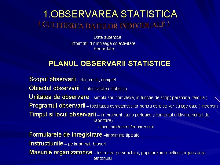 1. OBSERVAREA STATISTICA Date autentice Informatii din intreaga colectivitate Seriozitate PLANUL OBSERVARII STATISTICE Scopul