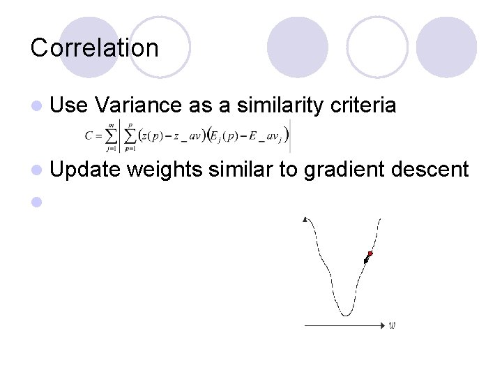 Correlation l Use Variance as a similarity criteria l Update l weights similar to