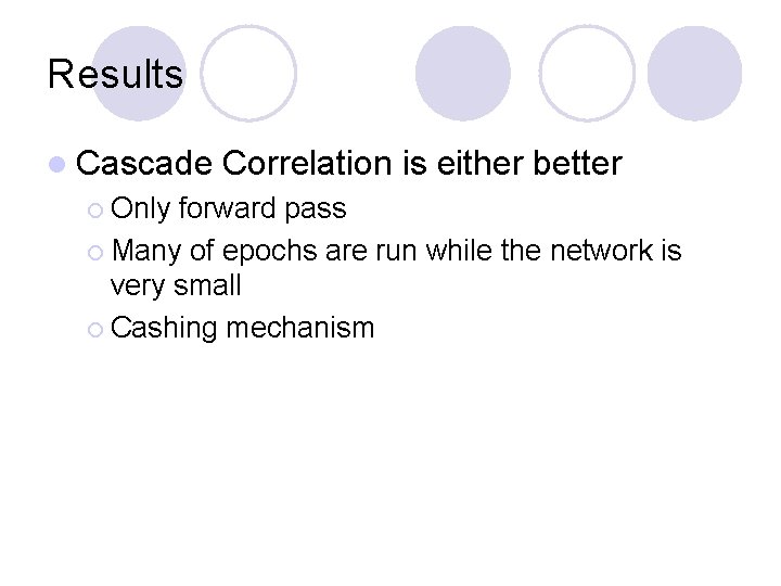 Results l Cascade ¡ Only Correlation is either better forward pass ¡ Many of