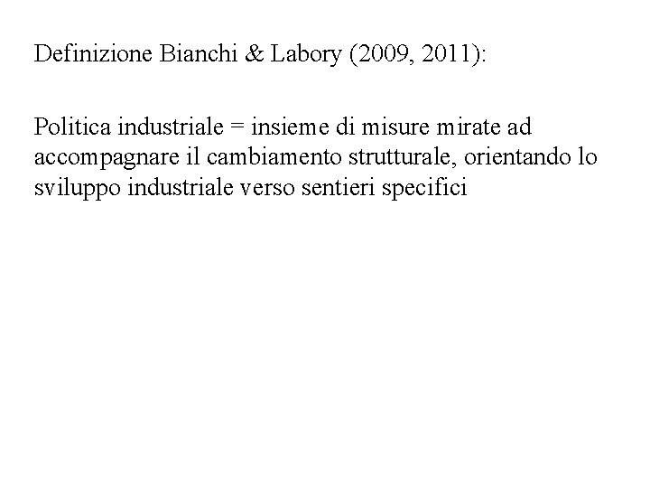 Definizione Bianchi & Labory (2009, 2011): Politica industriale = insieme di misure mirate ad