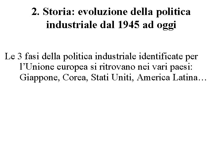 2. Storia: evoluzione della politica industriale dal 1945 ad oggi Le 3 fasi della