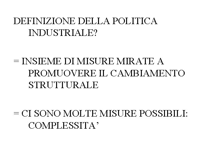 DEFINIZIONE DELLA POLITICA INDUSTRIALE? = INSIEME DI MISURE MIRATE A PROMUOVERE IL CAMBIAMENTO STRUTTURALE