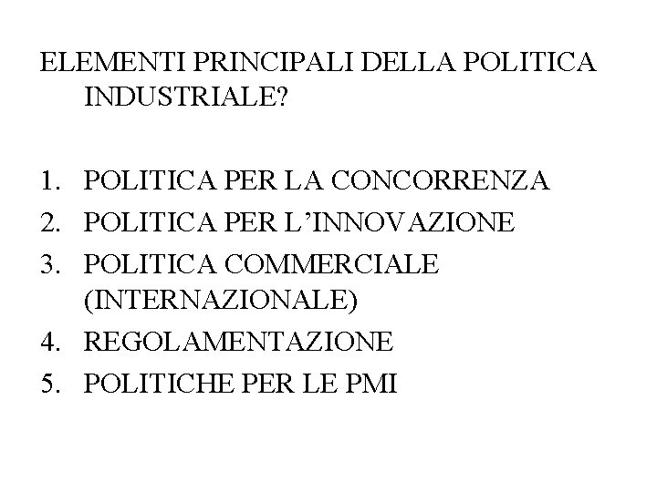 ELEMENTI PRINCIPALI DELLA POLITICA INDUSTRIALE? 1. POLITICA PER LA CONCORRENZA 2. POLITICA PER L’INNOVAZIONE