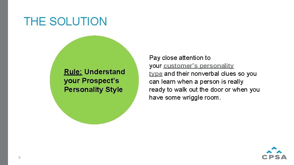 THE SOLUTION Rule: Understand your Prospect’s Personality Style 5 Pay close attention to your
