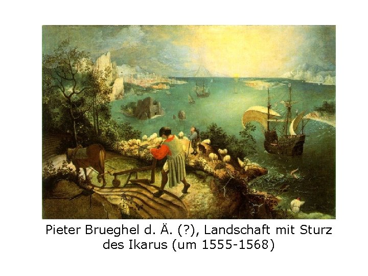 Pieter Brueghel d. Ä. (? ), Landschaft mit Sturz des Ikarus (um 1555 -1568)