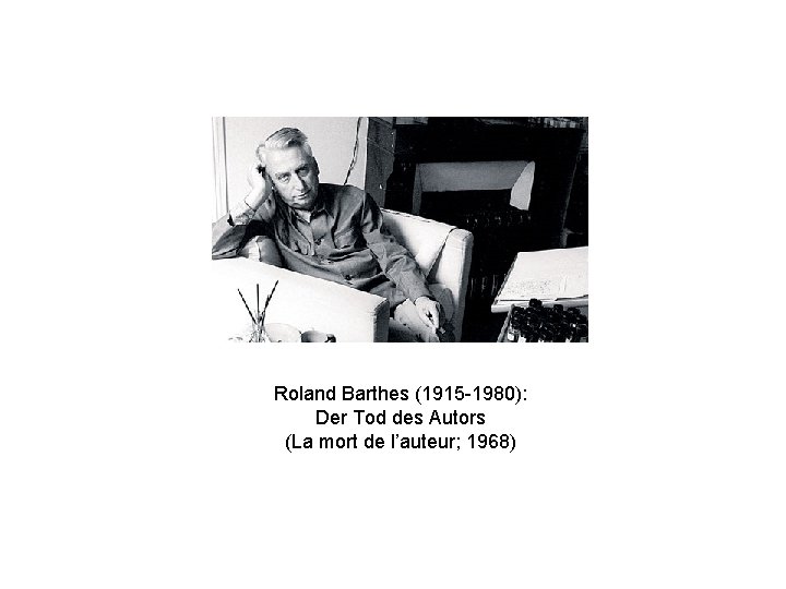 Roland Barthes (1915 -1980): Der Tod des Autors (La mort de lʼauteur; 1968) 