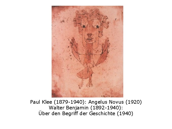 Paul Klee (1879 -1940): Angelus Novus (1920) Walter Benjamin (1892 -1940): Über den Begriff