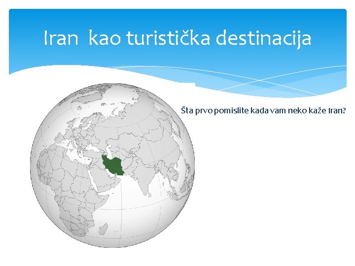 Iran kao turistička destinacija Šta prvo pomislite kada vam neko kaže Iran? 