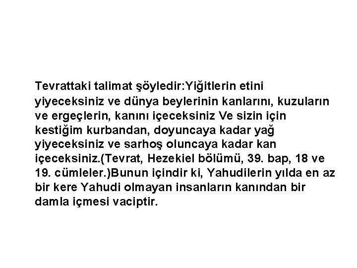 Tevrattaki talimat şöyledir: Yiğitlerin etini yiyeceksiniz ve dünya beylerinin kanlarını, kuzuların ve ergeçlerin, kanını