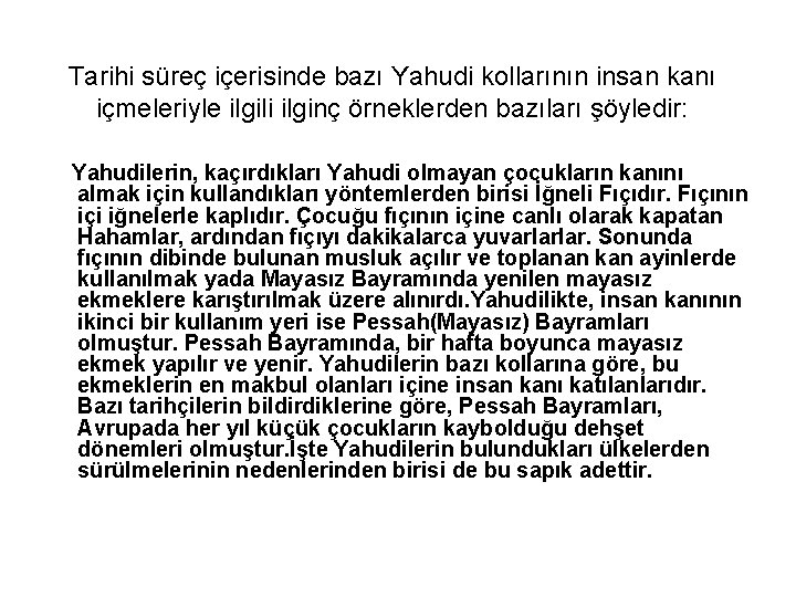 Tarihi süreç içerisinde bazı Yahudi kollarının insan kanı içmeleriyle ilgili ilginç örneklerden bazıları şöyledir: