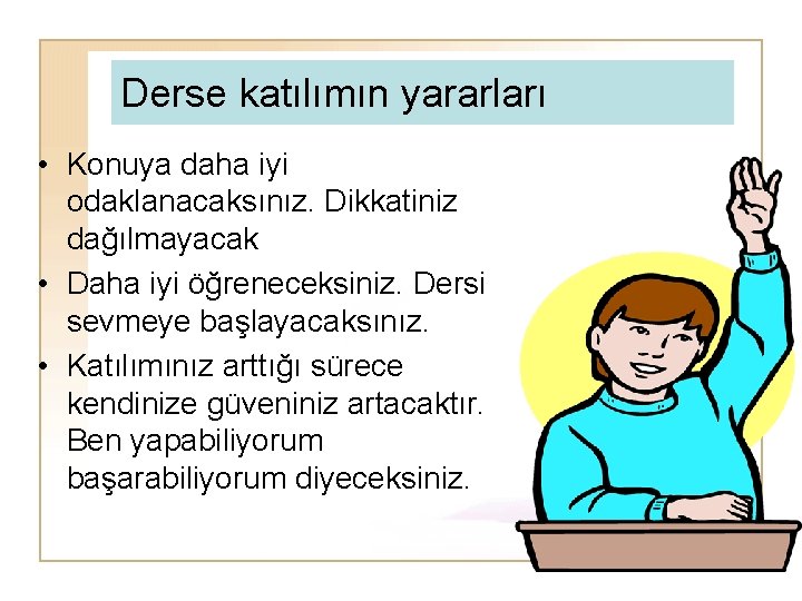 Derse katılımın yararları • Konuya daha iyi odaklanacaksınız. Dikkatiniz dağılmayacak • Daha iyi öğreneceksiniz.