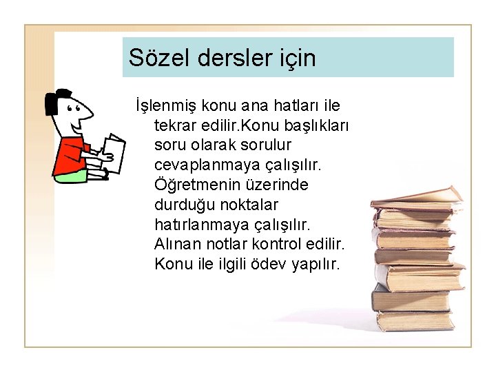 Sözel dersler için İşlenmiş konu ana hatları ile tekrar edilir. Konu başlıkları soru olarak