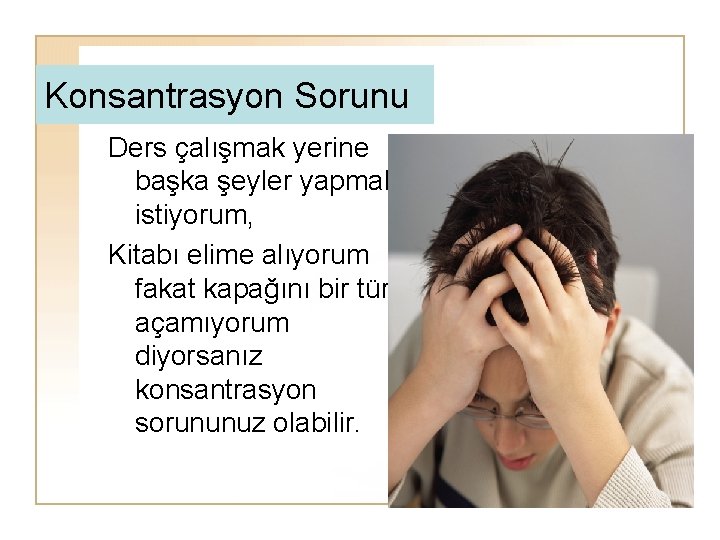 Konsantrasyon Sorunu Ders çalışmak yerine başka şeyler yapmak istiyorum, Kitabı elime alıyorum fakat kapağını