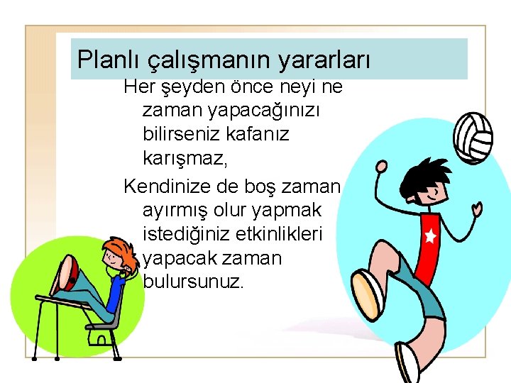 Planlı çalışmanın yararları Her şeyden önce neyi ne zaman yapacağınızı bilirseniz kafanız karışmaz, Kendinize