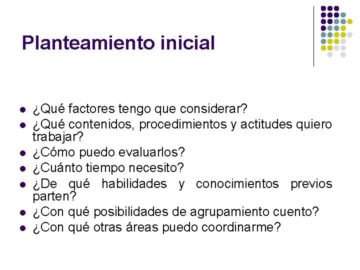 Planteamiento inicial l l l ¿Qué factores tengo que considerar? ¿Qué contenidos, procedimientos y