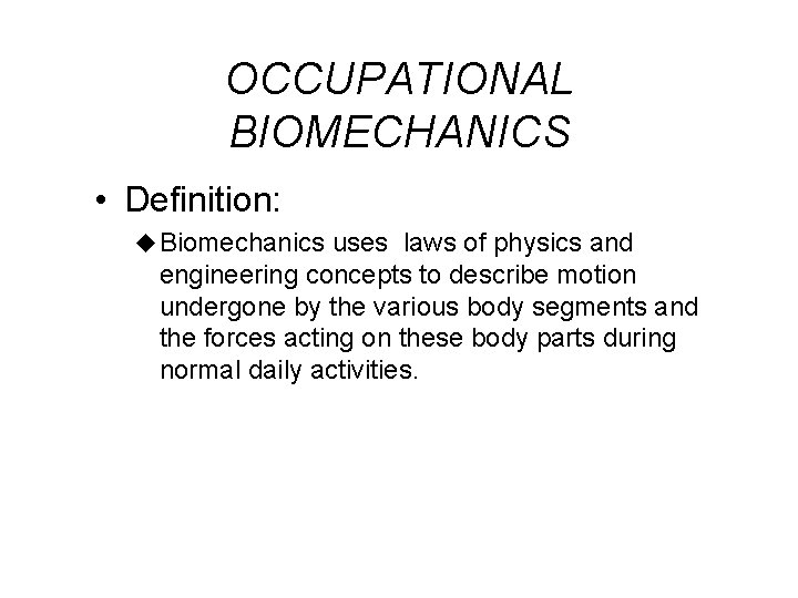 OCCUPATIONAL BIOMECHANICS • Definition: u Biomechanics uses laws of physics and engineering concepts to