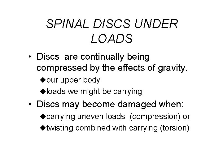 SPINAL DISCS UNDER LOADS • Discs are continually being compressed by the effects of