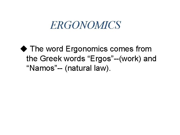ERGONOMICS u The word Ergonomics comes from the Greek words “Ergos”--(work) and “Namos”-- (natural