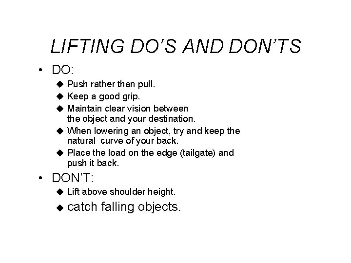 LIFTING DO’S AND DON’TS • DO: u Push rather than pull. u Keep a