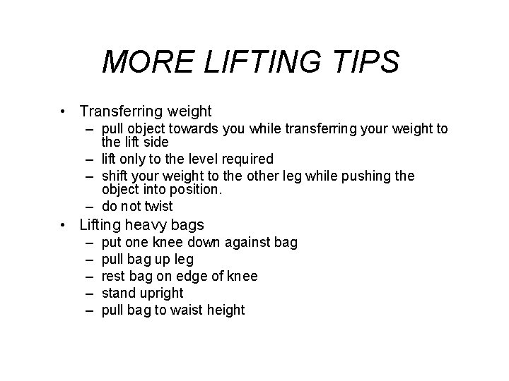 MORE LIFTING TIPS • Transferring weight – pull object towards you while transferring your