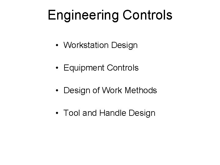 Engineering Controls • Workstation Design • Equipment Controls • Design of Work Methods •