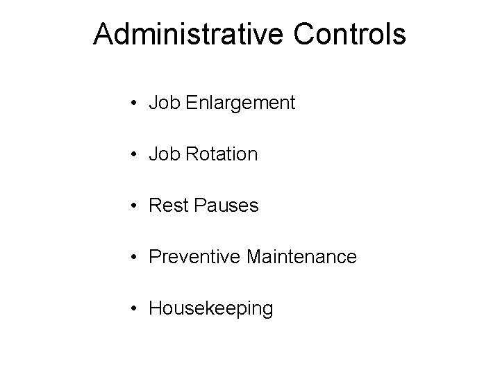 Administrative Controls • Job Enlargement • Job Rotation • Rest Pauses • Preventive Maintenance