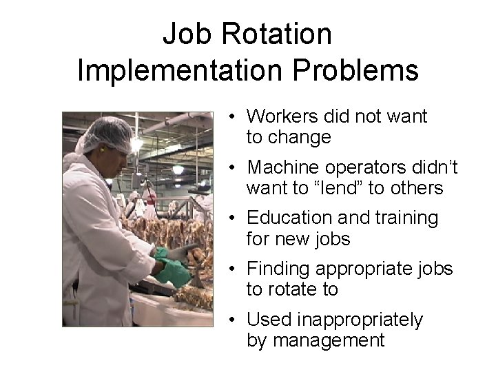 Job Rotation Implementation Problems • Workers did not want to change • Machine operators