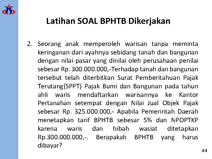 Latihan SOAL BPHTB Dikerjakan 2. Seorang anak memperoleh warisan tanpa meminta keringanan dari ayahnya