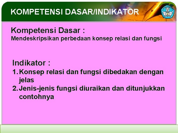 KOMPETENSI DASAR/INDIKATOR Kompetensi Dasar : Mendeskripsikan perbedaan konsep relasi dan fungsi Indikator : 1.