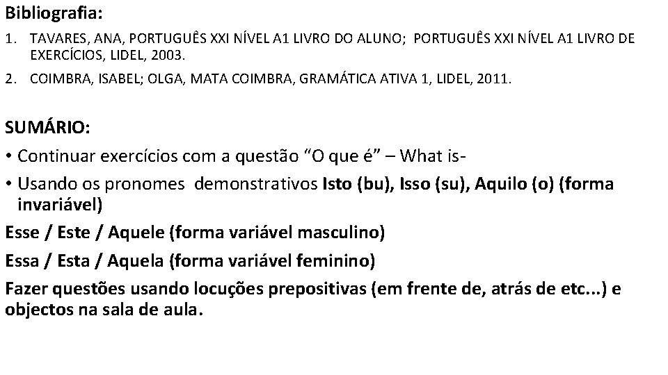 Bibliografia: 1. TAVARES, ANA, PORTUGUÊS XXI NÍVEL A 1 LIVRO DO ALUNO; PORTUGUÊS XXI