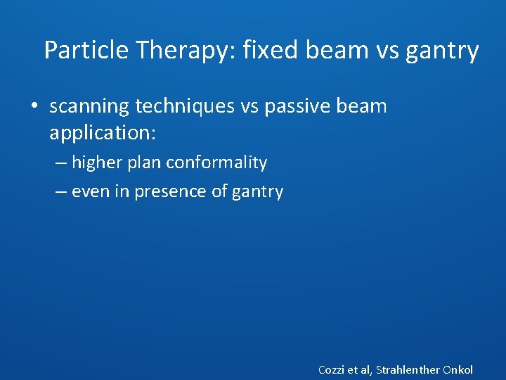 Particle Therapy: fixed beam vs gantry • scanning techniques vs passive beam application: –