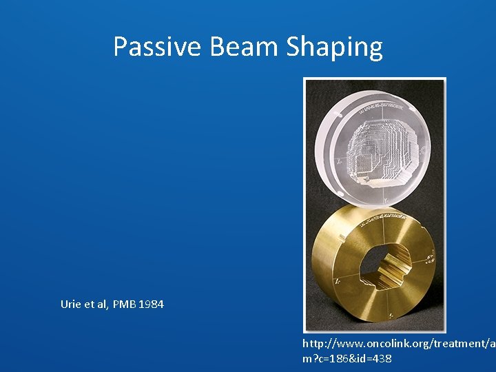 Passive Beam Shaping Urie et al, PMB 1984 http: //www. oncolink. org/treatment/ar m? c=186&id=438