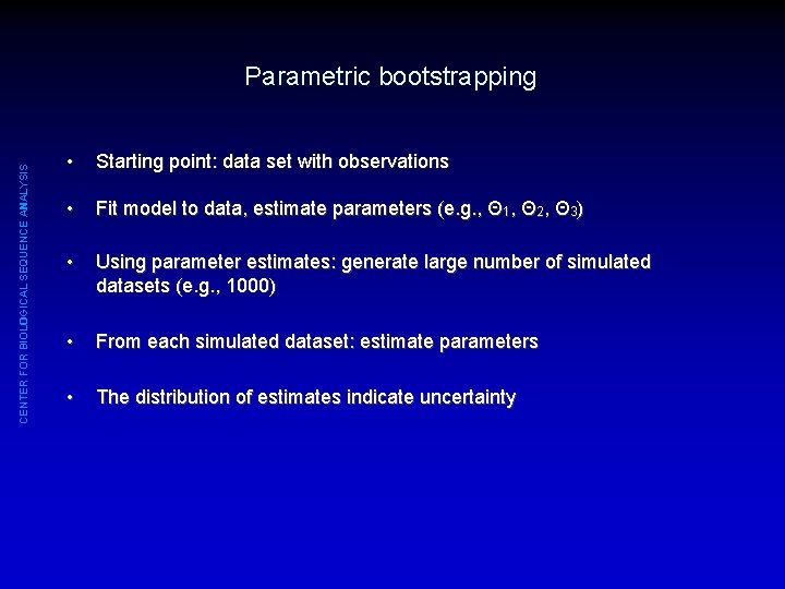 CENTER FOR BIOLOGICAL SEQUENCE ANALYSIS Parametric bootstrapping • Starting point: data set with observations
