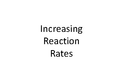 Increasing Reaction Rates 