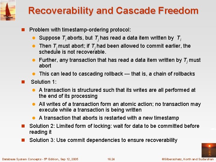 Recoverability and Cascade Freedom n Problem with timestamp-ordering protocol: Suppose Ti aborts, but Tj