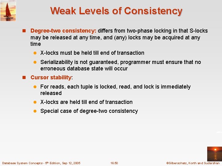 Weak Levels of Consistency n Degree-two consistency: differs from two-phase locking in that S-locks