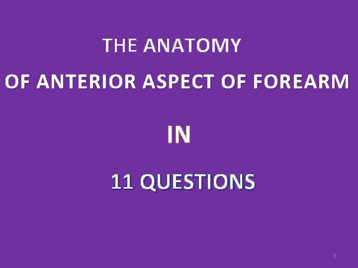 THE ANATOMY OF ANTERIOR ASPECT OF FOREARM IN 11 QUESTIONS 8 