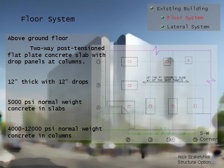 Existing Building Floor System Lateral System Above ground floor Two-way post-tensioned flat plate concrete