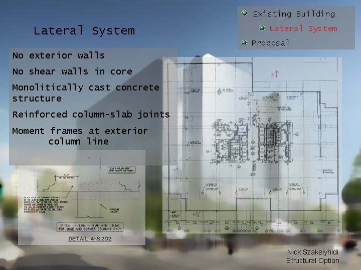Existing Building Lateral System Proposal No exterior walls No shear walls in core Monolitically