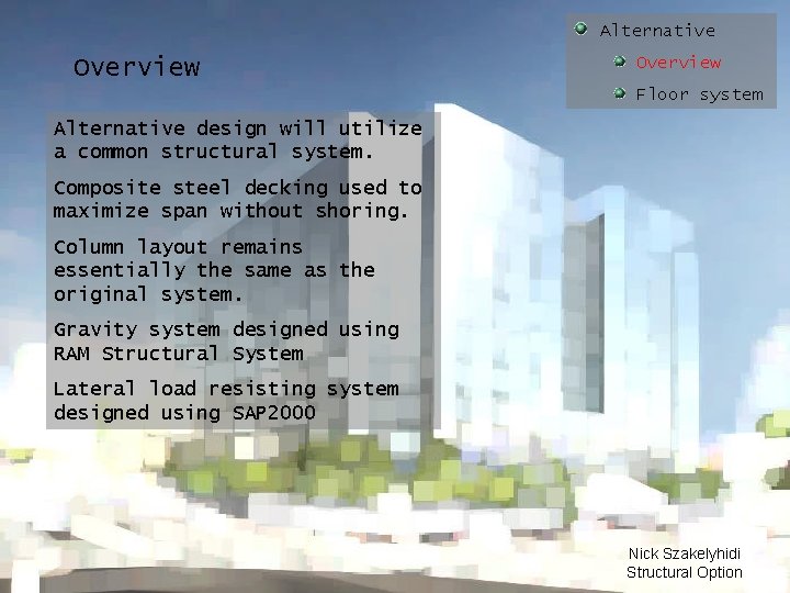 Alternative Overview Floor system Alternative design will utilize a common structural system. Composite steel