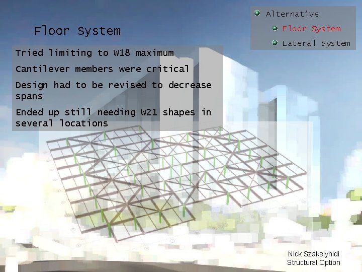 Alternative Floor System Lateral System Tried limiting to W 18 maximum Cantilever members were