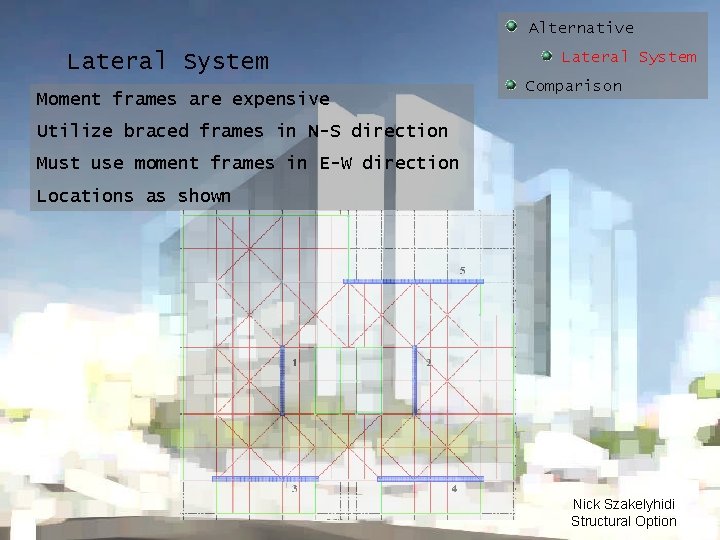 Alternative Lateral System Moment frames are expensive Lateral System Comparison Utilize braced frames in