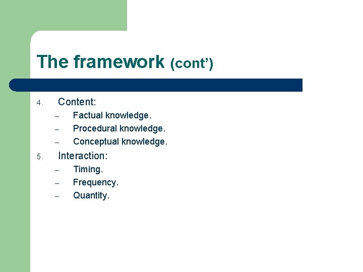 The framework (cont’) 4. Content: – – – 5. Factual knowledge. Procedural knowledge. Conceptual