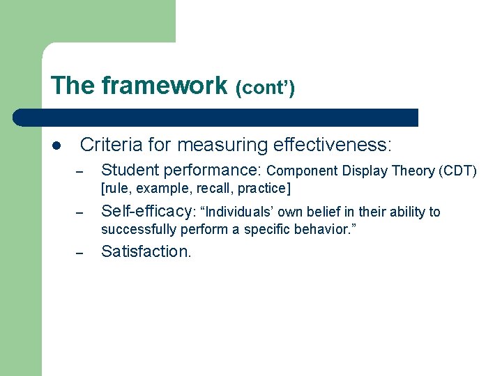 The framework (cont’) l Criteria for measuring effectiveness: – Student performance: Component Display Theory