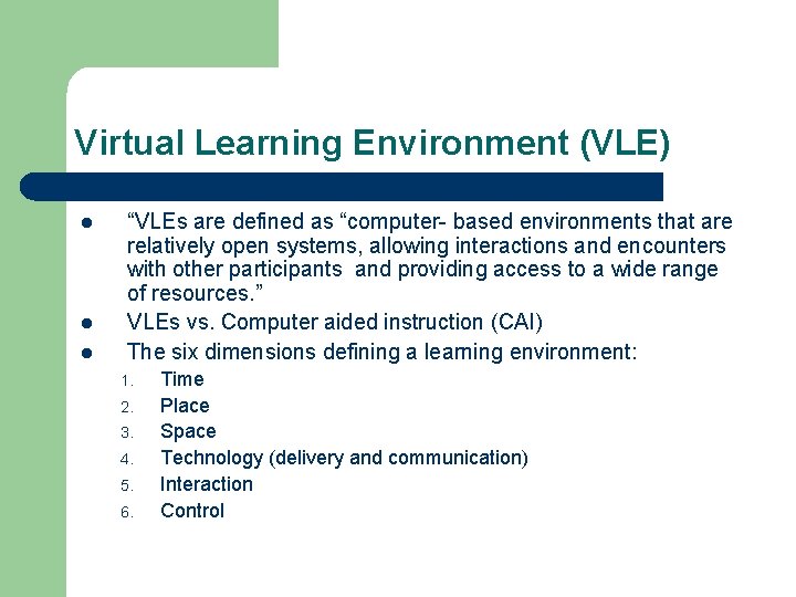 Virtual Learning Environment (VLE) l l l “VLEs are defined as “computer- based environments