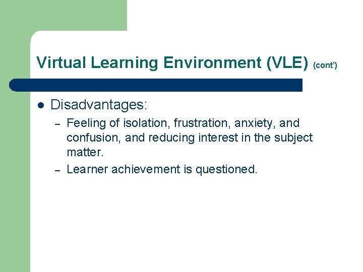 Virtual Learning Environment (VLE) (cont’) l Disadvantages: – – Feeling of isolation, frustration, anxiety,