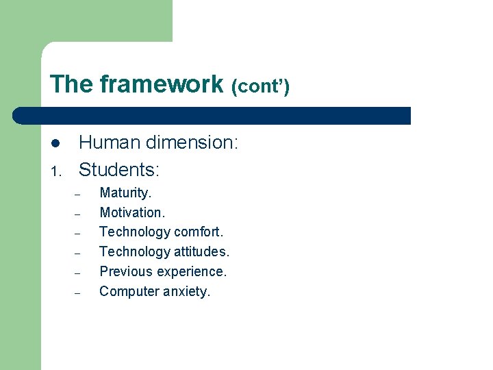 The framework (cont’) l 1. Human dimension: Students: – – – Maturity. Motivation. Technology