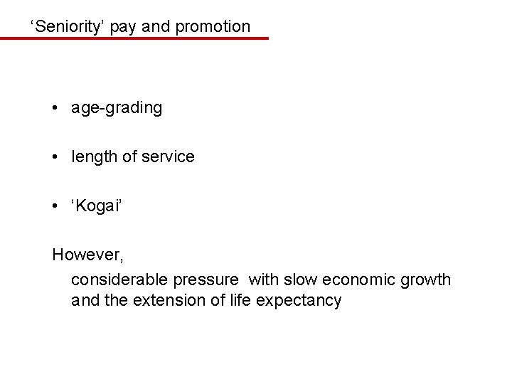 ‘Seniority’ pay and promotion • age-grading • length of service • ‘Kogai’ However, considerable