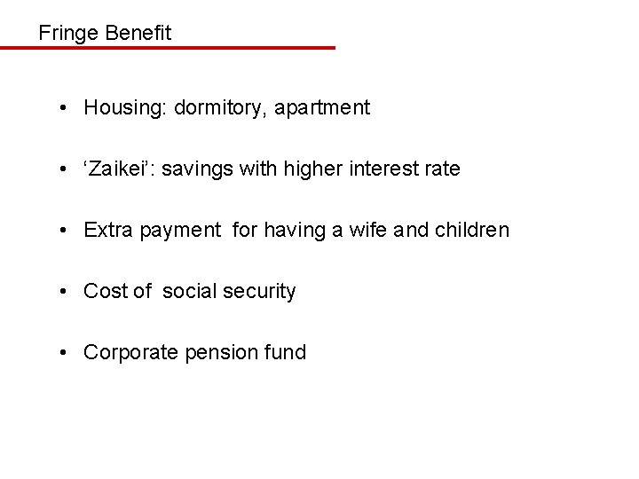 Fringe Benefit • Housing: dormitory, apartment • ‘Zaikei’: savings with higher interest rate •