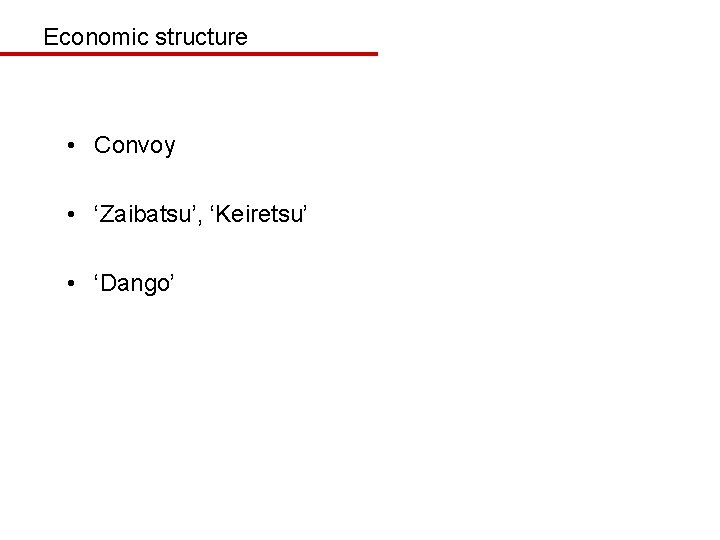 Economic structure • Convoy • ‘Zaibatsu’, ‘Keiretsu’ • ‘Dango’ 
